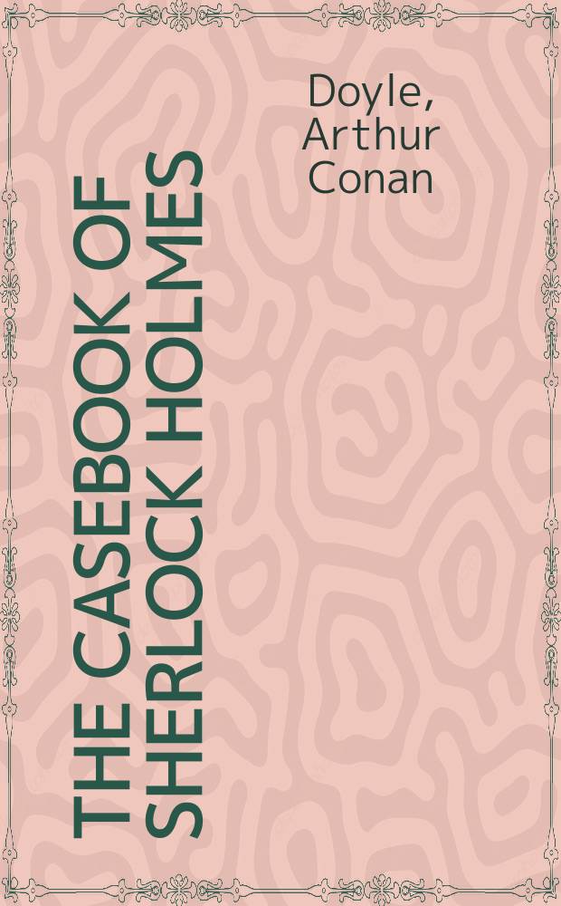 The casebook of Sherlock Holmes : Sherlock Holmes short story collection