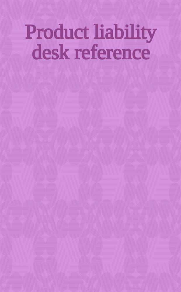 Product liability desk reference : a fifty-state compendium = Ответственность за качество выпускаемой продукции. Сборник по 50 штатам