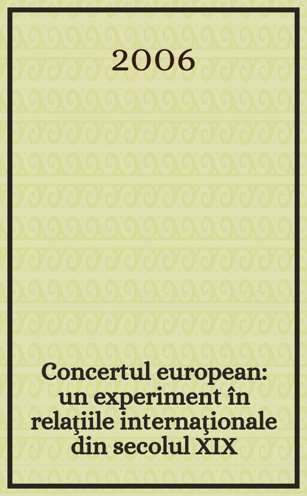 Concertul european : un experiment în relaţiile internaţionale din secolul XIX = Европейское сообщество: один эксперимент в международных отношениях в 19-м веке