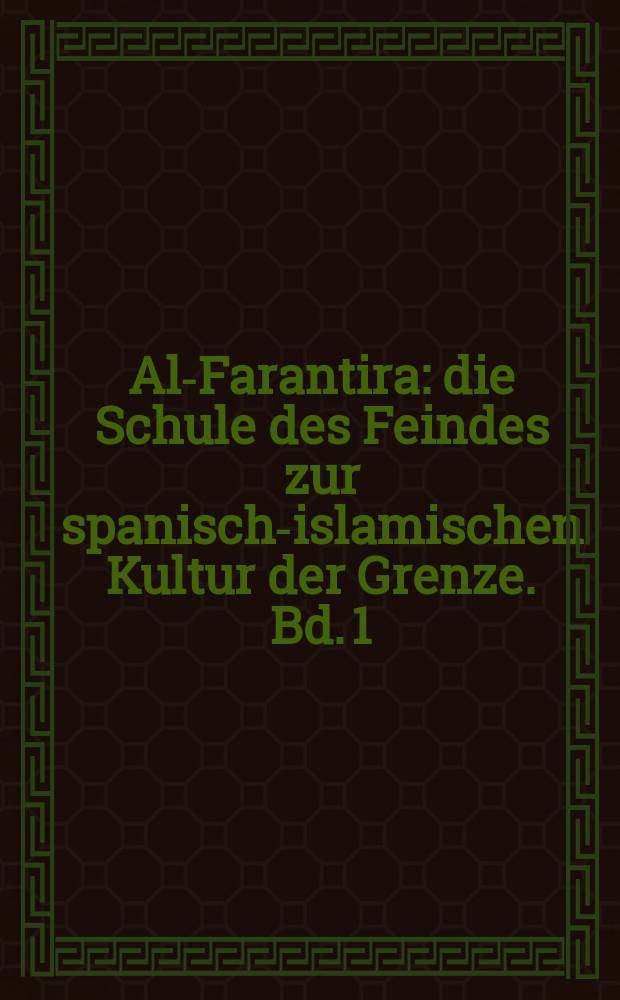 Al-Farantira : die Schule des Feindes zur spanisch-islamischen Kultur der Grenze. Bd. 1 : Recht = Право