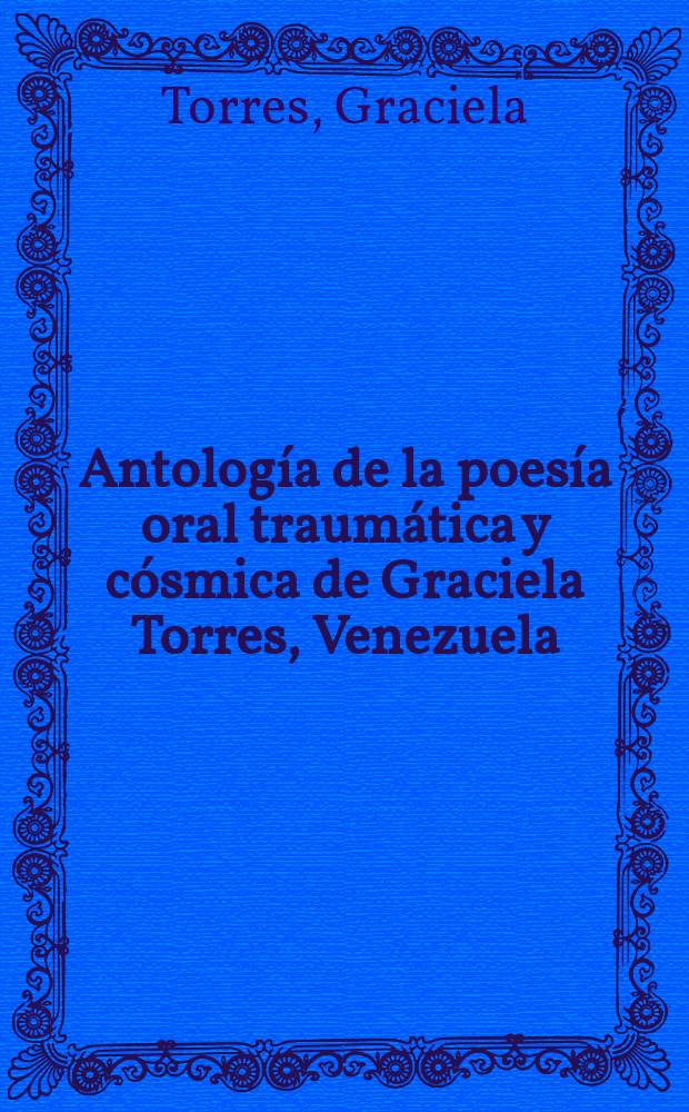 Antología de la poesía oral traumática y cósmica de Graciela Torres, Venezuela