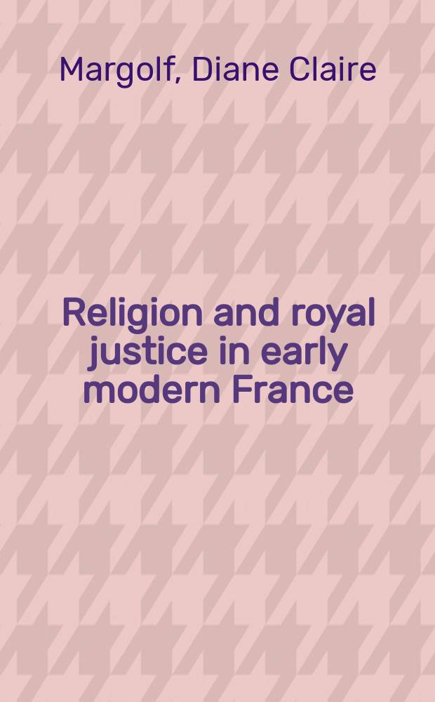 Religion and royal justice in early modern France : the Paris Chambre de l'Edit, 1598-1665 = Религия и королевское правосудие во Франции раннего нового времени
