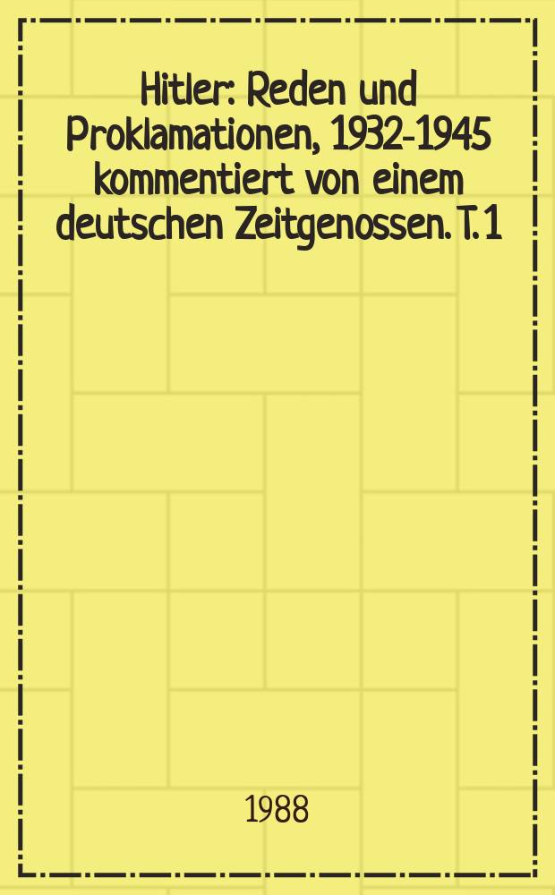 Hitler : Reden und Proklamationen, 1932-1945 kommentiert von einem deutschen Zeitgenossen. T. 1 : Triumph