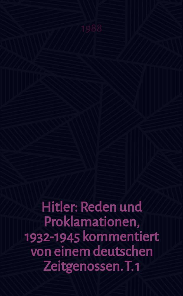 Hitler : Reden und Proklamationen, 1932-1945 kommentiert von einem deutschen Zeitgenossen. T. 1 : Triumph