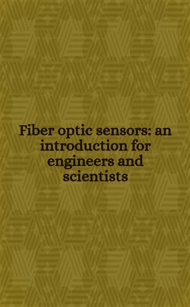 Fiber optic sensors : an introduction for engineers and scientists