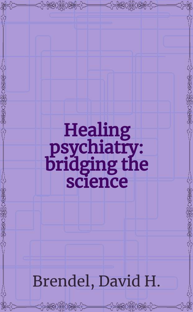 Healing psychiatry : bridging the science / humanism divide = Спасение психиатрии