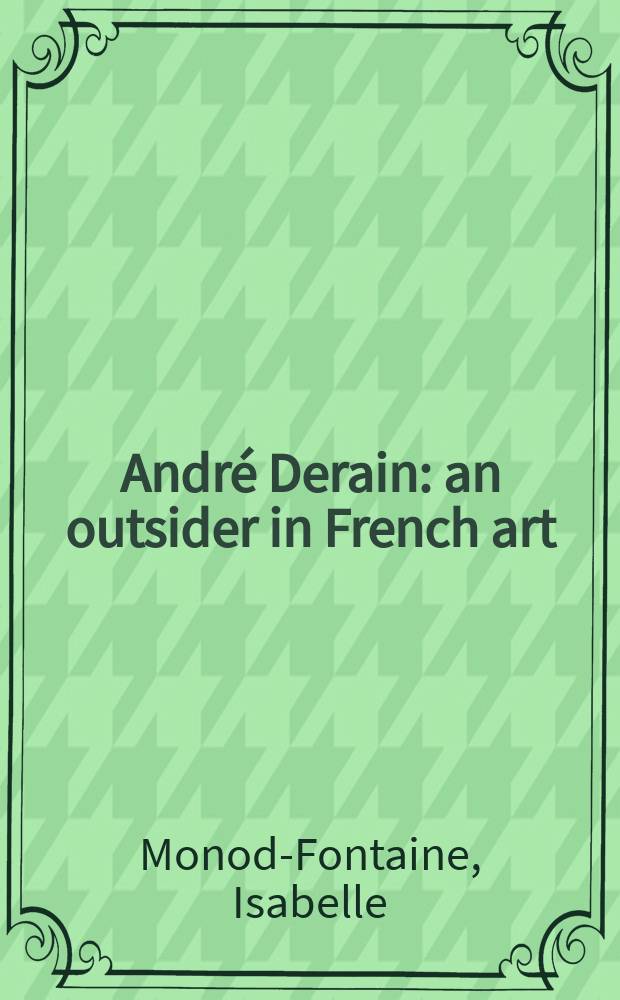 André Derain : an outsider in French art : a catalogue of an Exhibition, 10 February - 13 May 2007 = Андре Дераин. Аутсайдер во французском искусстве.