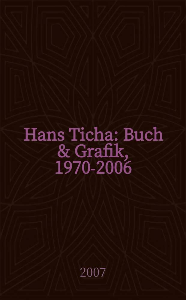 Hans Ticha : Buch & Grafik, 1970-2006 : Katalog zur Ausstellung, Deutsche Nationalbibliothek, Deutsches Buch- und Schriftmuseum, 15. März bis 8. September 2007 = Ханс Тича, книжная графика 1970 - 2006