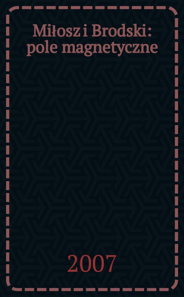 Miłosz i Brodski : pole magnetyczne = Милош и Бродский-магнитное поле