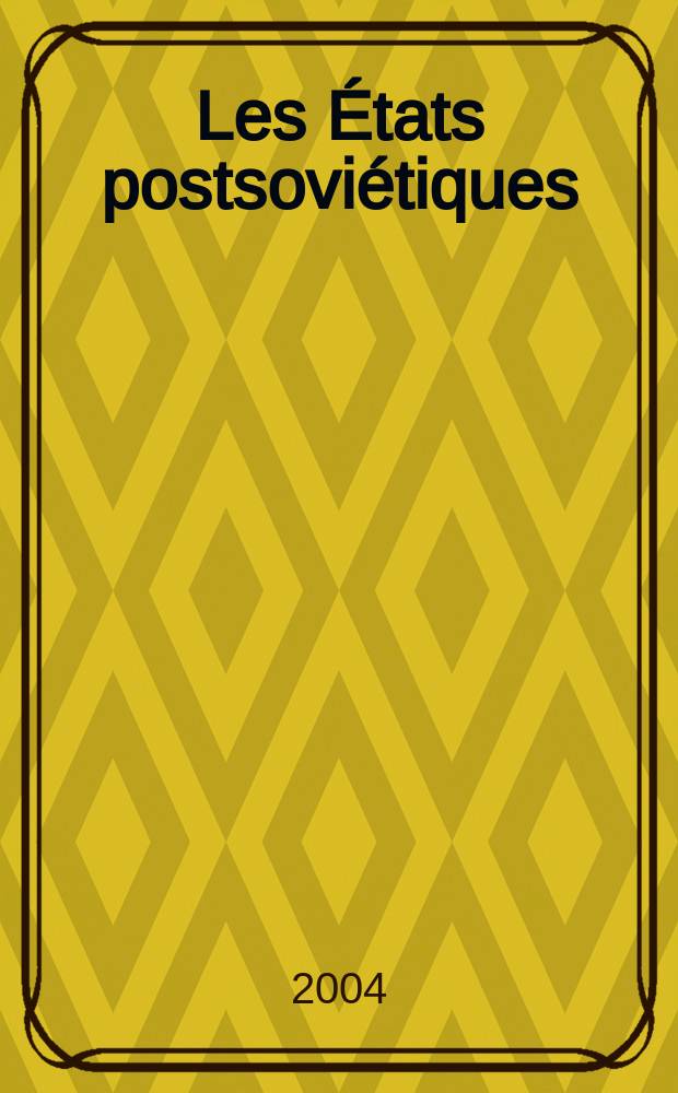 Les États postsoviétiques : identités en costruction, transformations politiques, trajectoires économiques = Постсоветские государства. Преобразование, политика, экономика