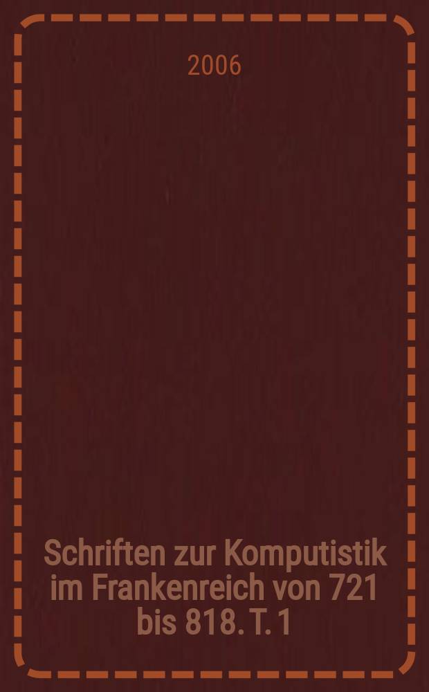 Schriften zur Komputistik im Frankenreich von 721 bis 818. T. 1
