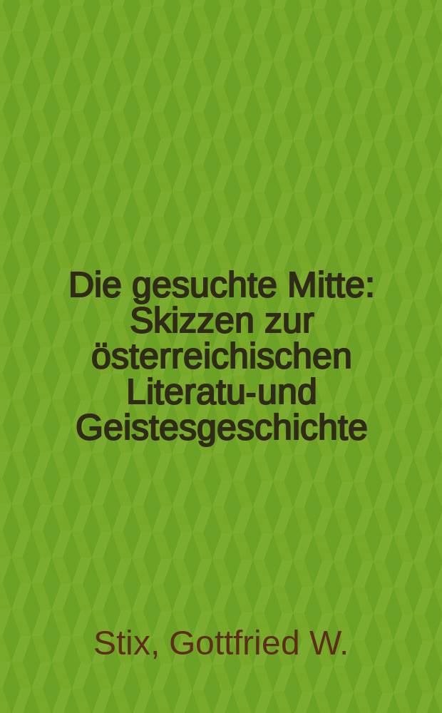 Die gesuchte Mitte : Skizzen zur österreichischen Literatur- und Geistesgeschichte = Находящийся в середине. Очерки по австрийской литературе