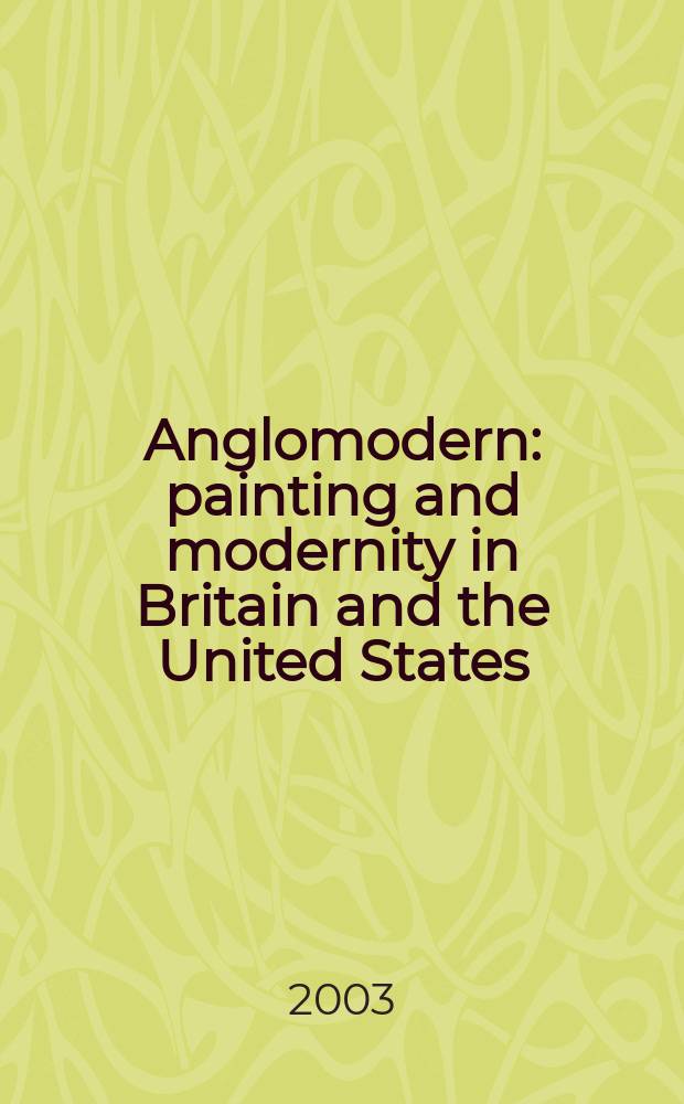 Anglomodern : painting and modernity in Britain and the United States = Живопись и современность в Британии и Соединенных Штатах Америки