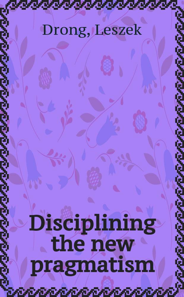 Disciplining the new pragmatism : theory, rhetoric, and the ends of literary study = Обучение новому прагматизму