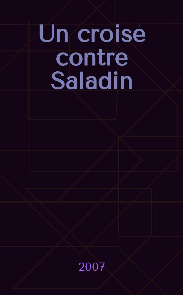 Un crois&eacute; contre Saladin : Renaud de Ch&acirc;tillon = Крест против Саладина: Рене де Шатильон