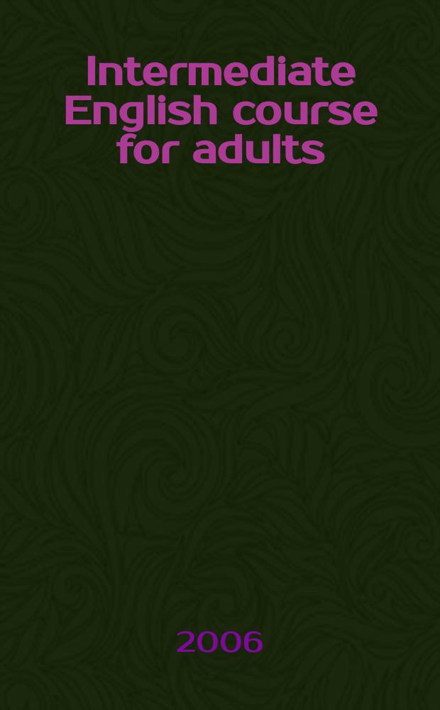 Intermediate English course for adults : учебное пособие по английскому языку для студентов педагогических высших учебных заведений, обучающихся по направлению 540300 (050300) Филологическое образование = Курс английского языка среднего уровня для взрослых