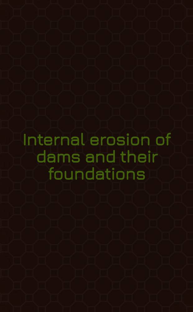 Internal erosion of dams and their foundations : selected and reviewed papers from the Workshop in internal erosion and piping of dams and their foundations, Aussois, France, 25-27 April 2006