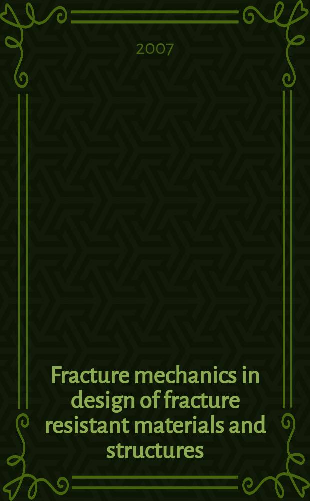 Fracture mechanics in design of fracture resistant materials and structures : ICF interquadrennial conference, July 07-12, 2007 : book of abstracts