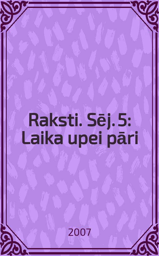 Raksti. Sēj. 5 : Laika upei pāri