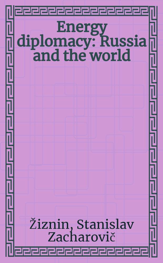 Energy diplomacy : Russia and the world = Энергетическая дипломатия