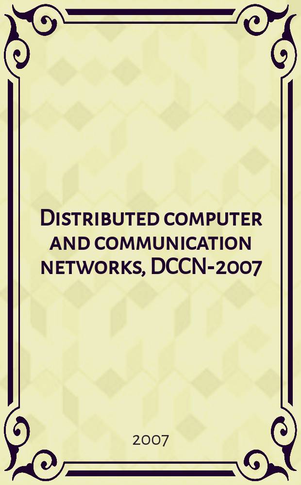 Distributed computer and communication networks, DCCN-2007 : theory and applications International workshop, Moscow, Russia, September, 10-12, 2007 proceedings. Vol. 1