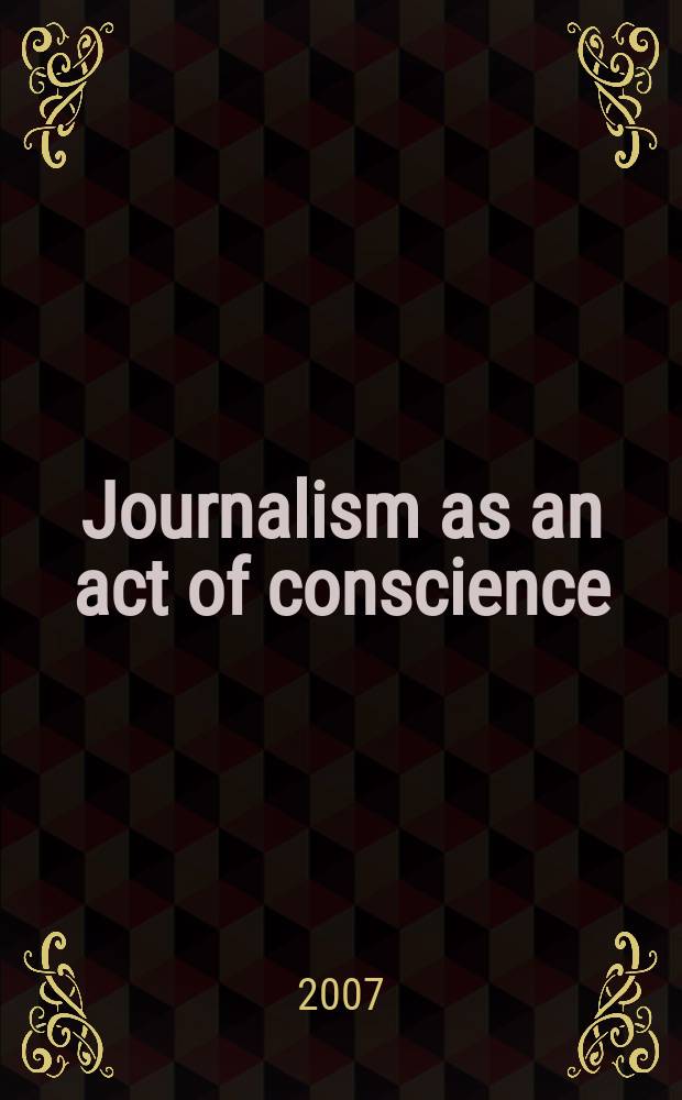 Journalism as an act of conscience : a collection of articles by winners and finalists of the Andrei Sakharov award, Journalism as an act of conscience, 2001-2005 = Журналистика как акт совести
