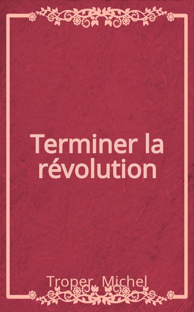 Terminer la révolution : La Constitution de 1795 = Конец революции: конституция 1795