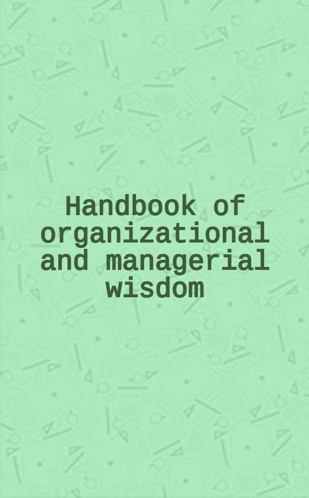 Handbook of organizational and managerial wisdom = Руководство разума: Организационное и административное