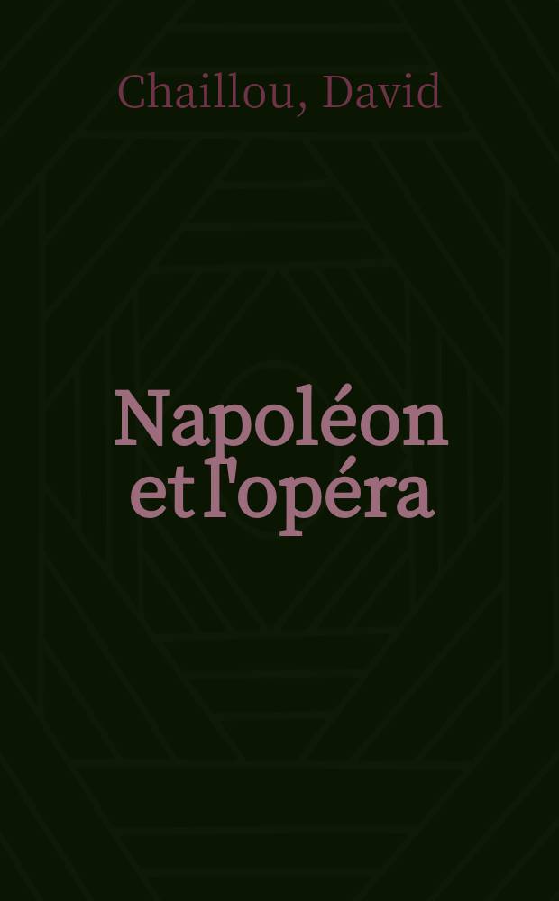 Napoléon et l'opéra : la politique sur la scène, 1810-1815 = Наполеон и опера: политика на сцене, 1810 -1815