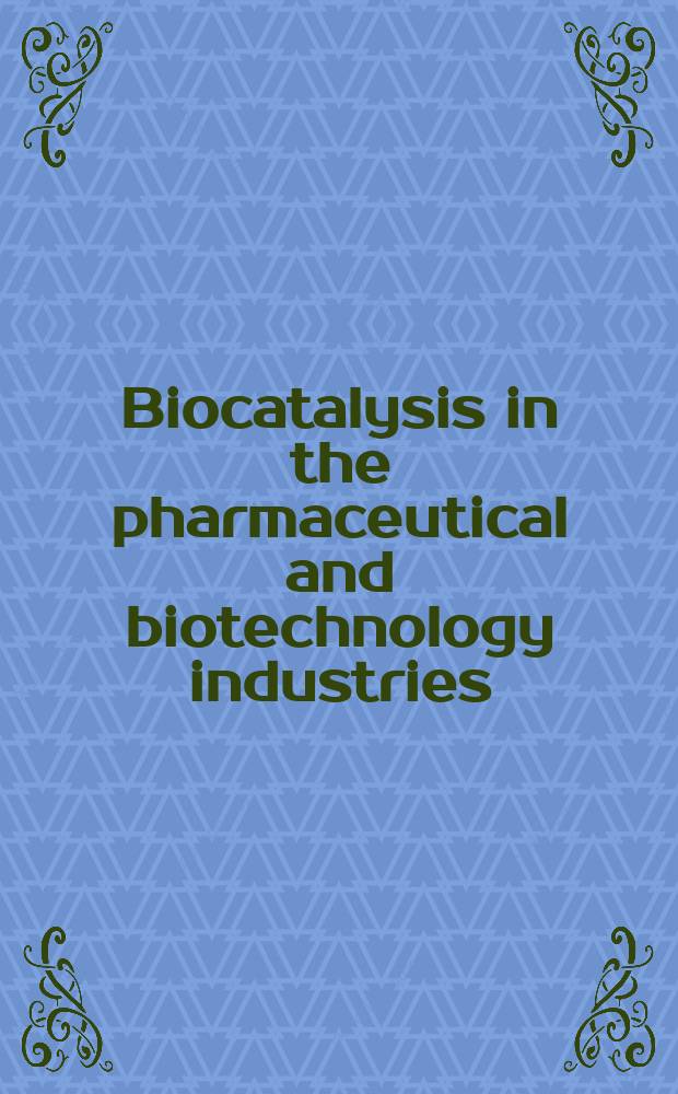 Biocatalysis in the pharmaceutical and biotechnology industries