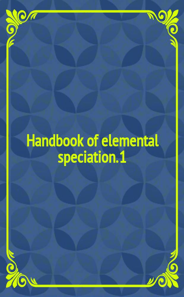 Handbook of elemental speciation. [1] : Techniques and methodology = Техника и методология