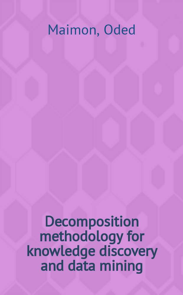 Decomposition methodology for knowledge discovery and data mining : theory and applications
