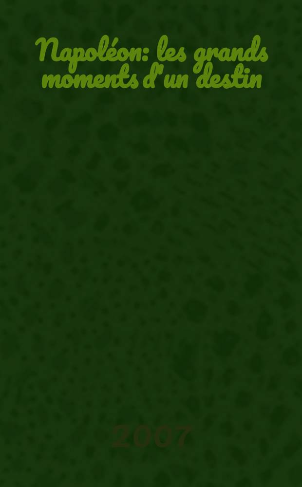 Napoléon : les grands moments d'un destin = Наполеон: великий момент его судьбы