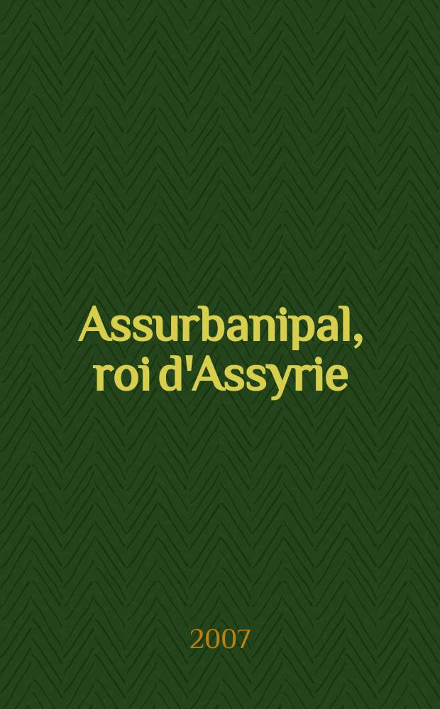 Assurbanipal, roi d'Assyrie = Ашшурбанипал, царь Ассирийский