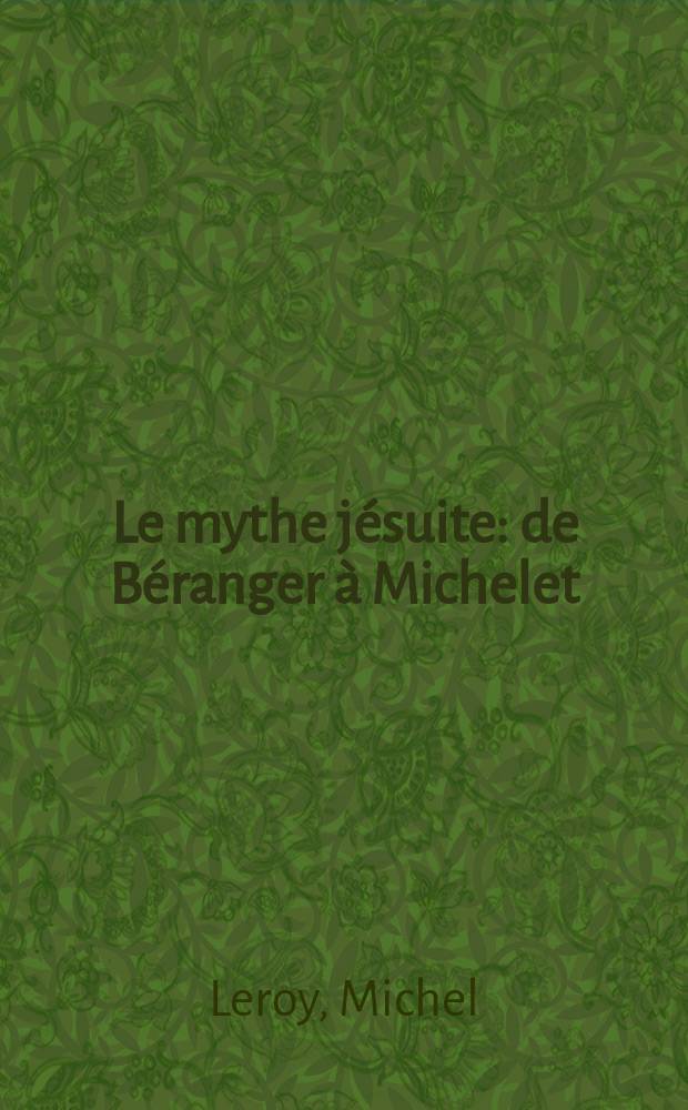 Le mythe j&eacute;suite : de B&eacute;ranger &agrave; Michelet = Миф иезуита
