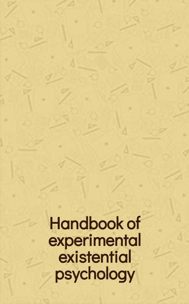 Handbook of experimental existential psychology = Руководство по экспериментальной и экзистенциальной психологии