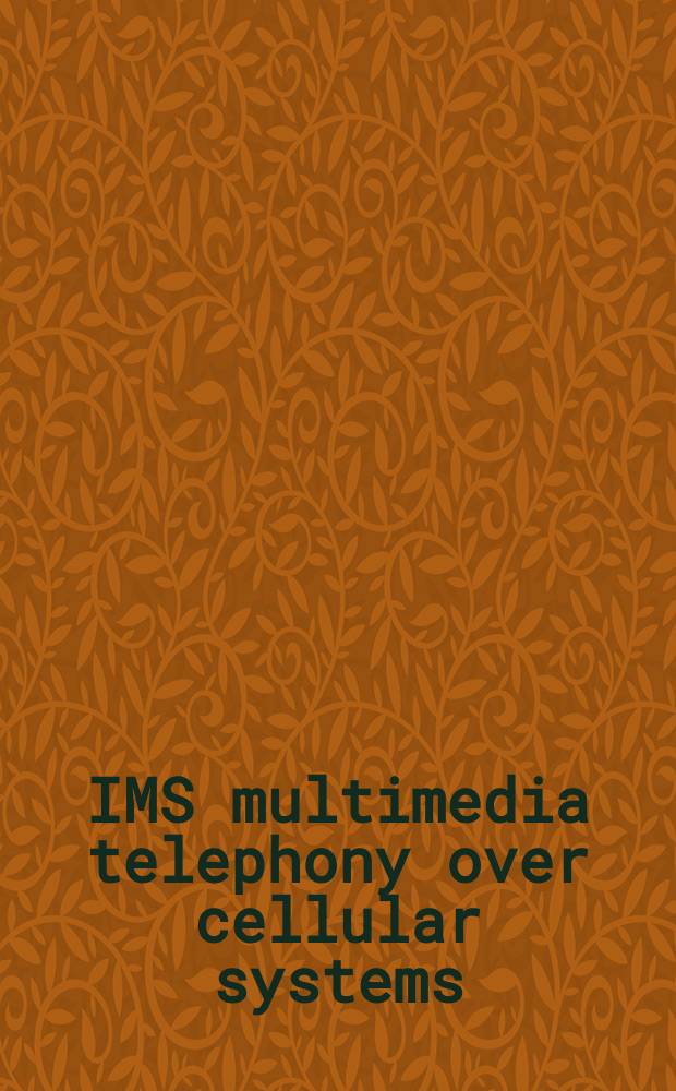 IMS multimedia telephony over cellular systems : VoIP evolution in a converged telecommunication world