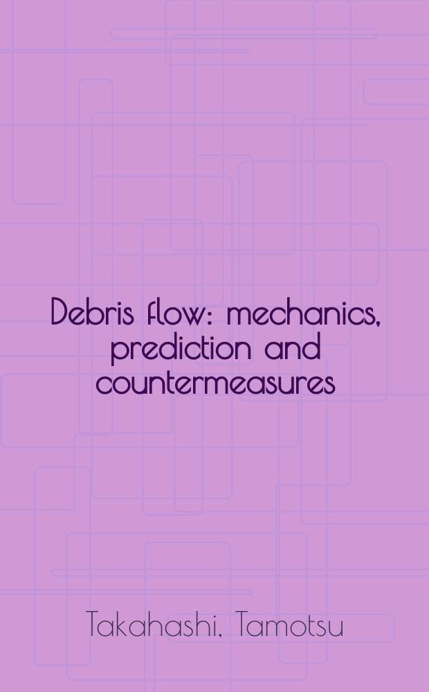 Debris flow : mechanics, prediction and countermeasures = Обломочный поток.