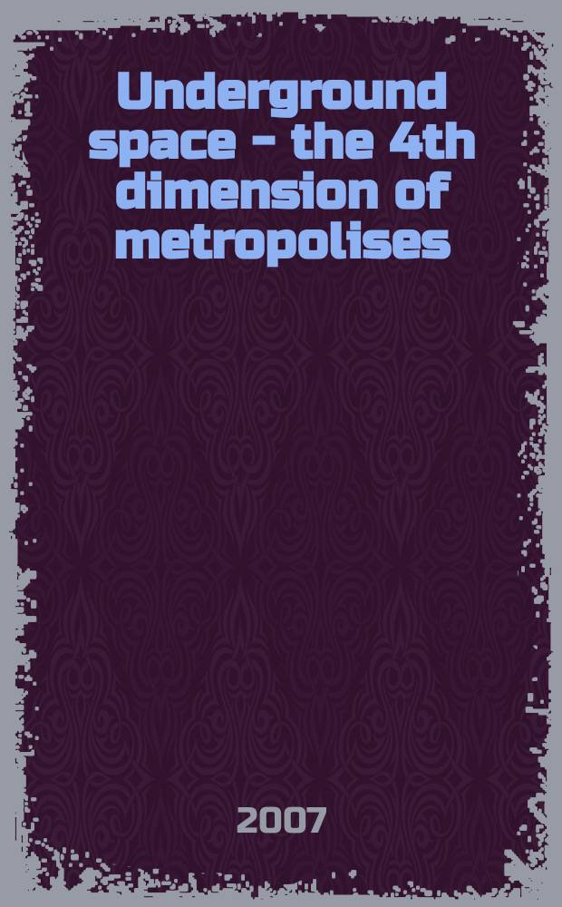 Underground space - the 4th dimension of metropolises : proceedings of the 33rd ITA-AITES world tunnel congress, Prague, Czech Republic, 5-10 May, 2007. Vol. 3