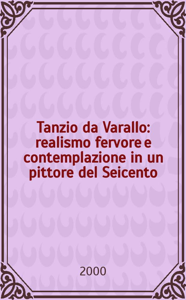 Tanzio da Varallo : realismo fervore e contemplazione in un pittore del Seicento : catalogo della Mostra, Milano, Palazzo Reale, 13 aprile - 16 luglio 2000 = Танцио да Варалло.