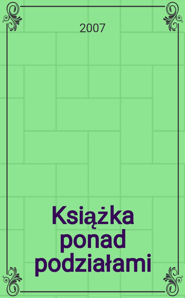 Książka ponad podziałami : materiały z Og&oacute;lnopolskiej konferencji naukowej, Lublin, 16-18 listopada 2004 = Книга выше разделений