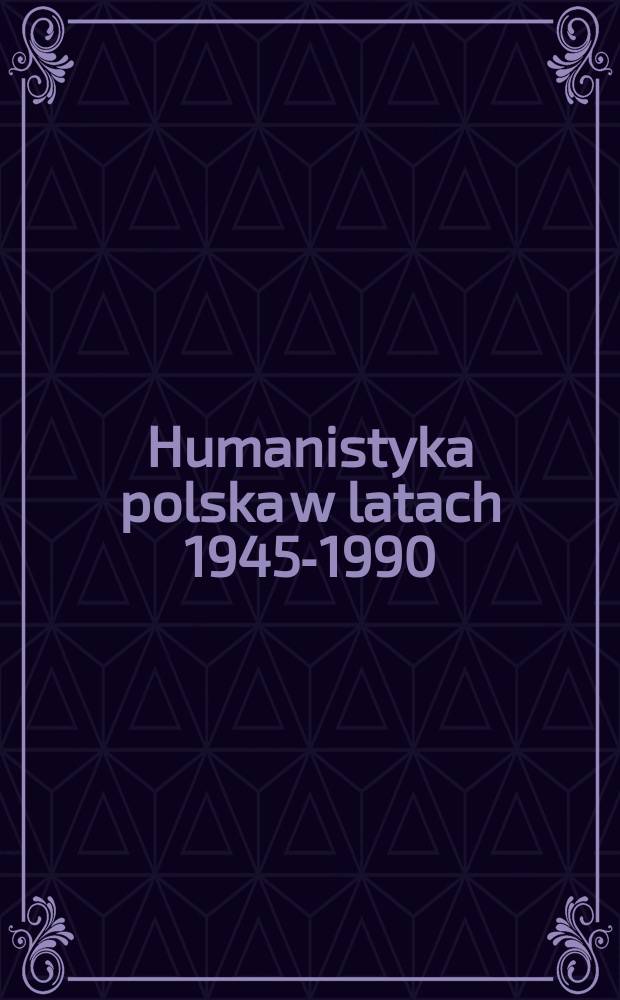 Humanistyka polska w latach 1945-1990 = Польская гуманистика, 1945-1990