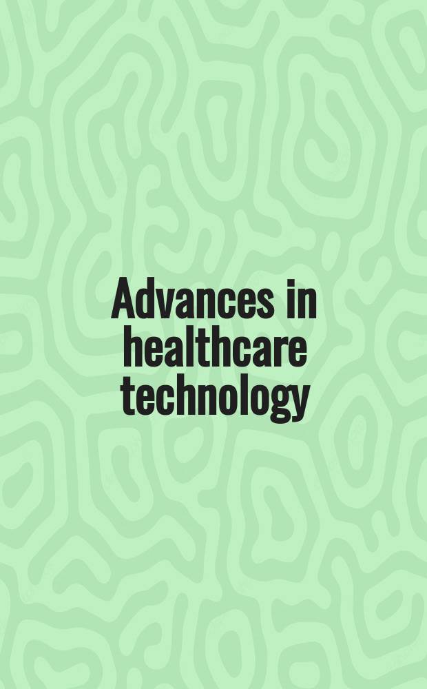 Advances in healthcare technology : shaping the future of medical care = Успехи в технологии здравоохранения. Формы будущего медицинской помощи.
