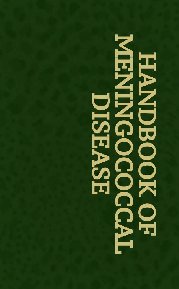 Handbook of meningococcal disease : infection biology, vaccination, clinical management = Руководство по менингококковой болезни. Биология,вакцинация, клиническое ведение.