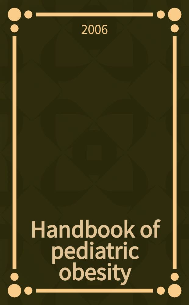 Handbook of pediatric obesity : etiology, pathophysiology, and prevention = Руководство по детскому ожирению. Этиология, патофизиология и профилактика.