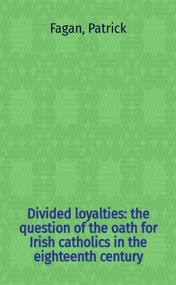 Divided loyalties : the question of the oath for Irish catholics in the eighteenth century = Разделение лояльности