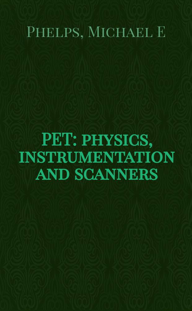 PET : physics, instrumentation and scanners = Позитронно-эмиссионная томография: физические основы, аппаратура, сканнеры.