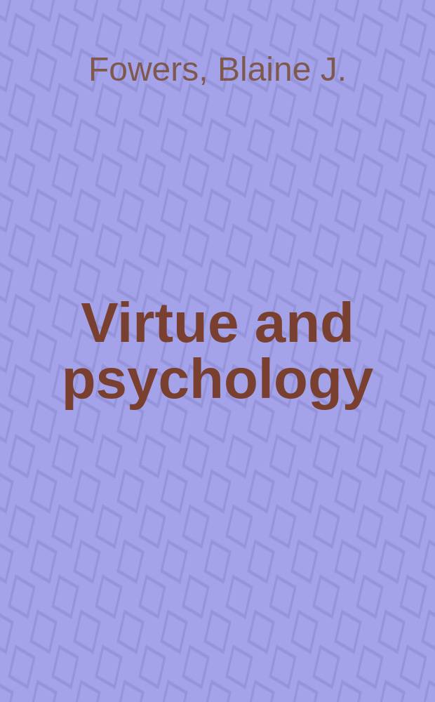 Virtue and psychology : pursuing excellence in ordinary practices = Добродетель и психология