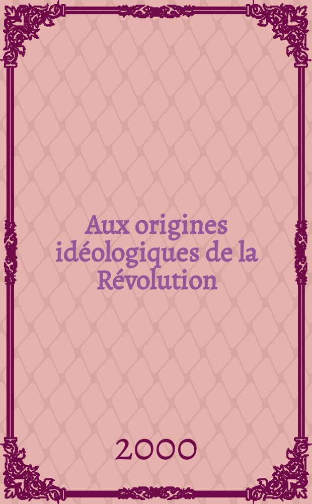 Aux origines idéologiques de la Révolution : journaux et pamphlets à Rennes (1788-1789) = К происхождению революционной идеологии: журналы и памфлеты в Ренне(1788-1789)