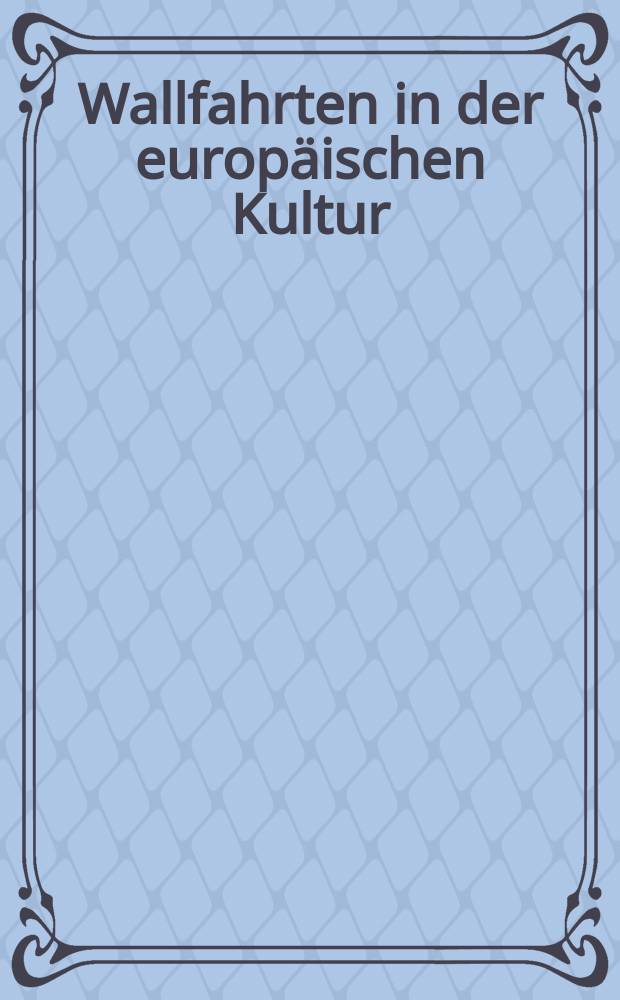 Wallfahrten in der europäischen Kultur = Pilgrimage in European culture : Tagungsband Příbram, 26.-29. Mai 2004 = Паломничество в европейской культуре